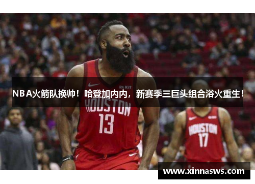 NBA火箭队换帅！哈登加内内，新赛季三巨头组合浴火重生！